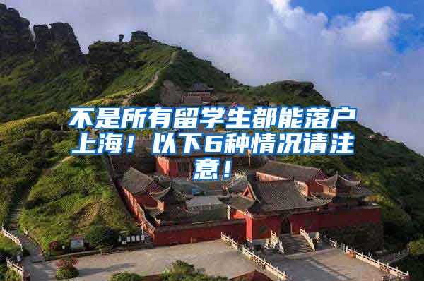 不是所有留学生都能落户上海！以下6种情况请注意！