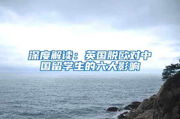 深度解读：英国脱欧对中国留学生的六大影响