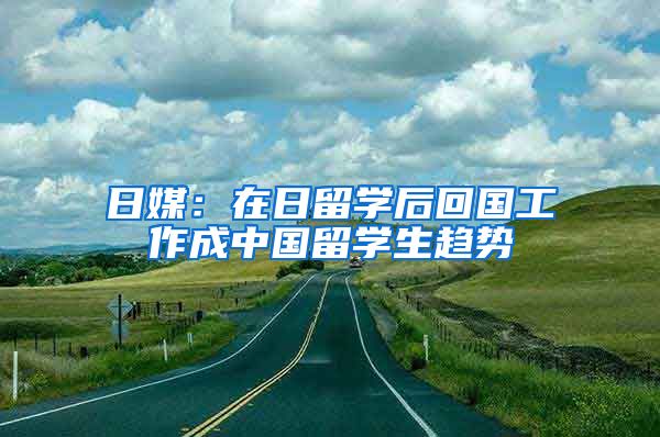 日媒：在日留学后回国工作成中国留学生趋势