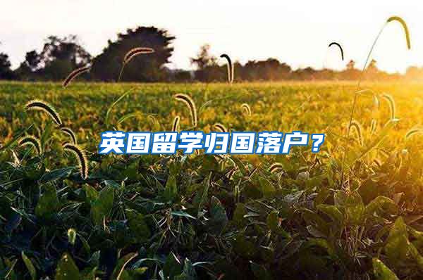 英国留学归国落户？