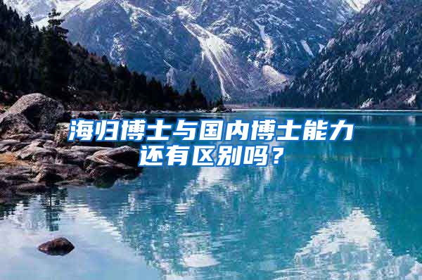 海归博士与国内博士能力还有区别吗？