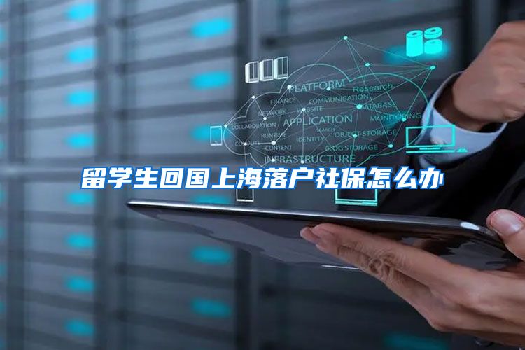 留学生回国上海落户社保怎么办