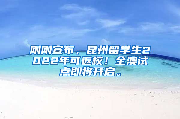 刚刚宣布，昆州留学生2022年可返校！全澳试点即将开启。