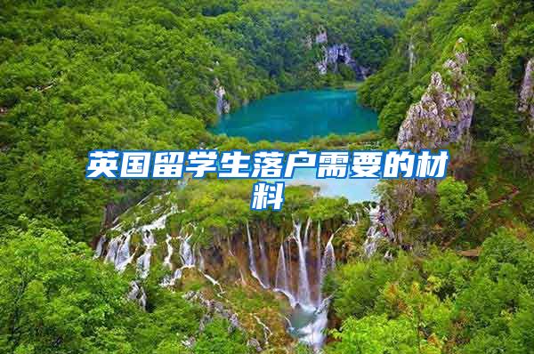 英国留学生落户需要的材料