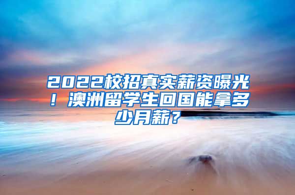 2022校招真实薪资曝光！澳洲留学生回国能拿多少月薪？