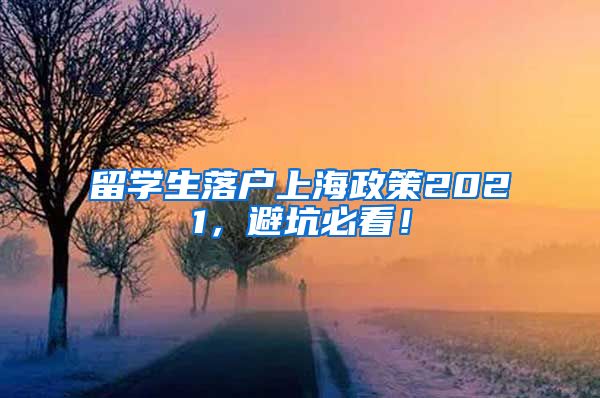 留学生落户上海政策2021，避坑必看！