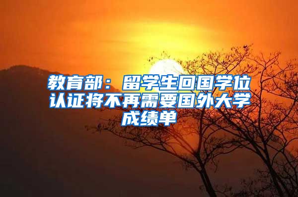 教育部：留学生回国学位认证将不再需要国外大学成绩单
