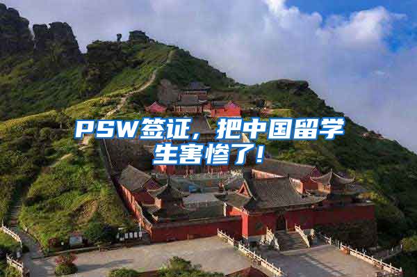 PSW签证, 把中国留学生害惨了!