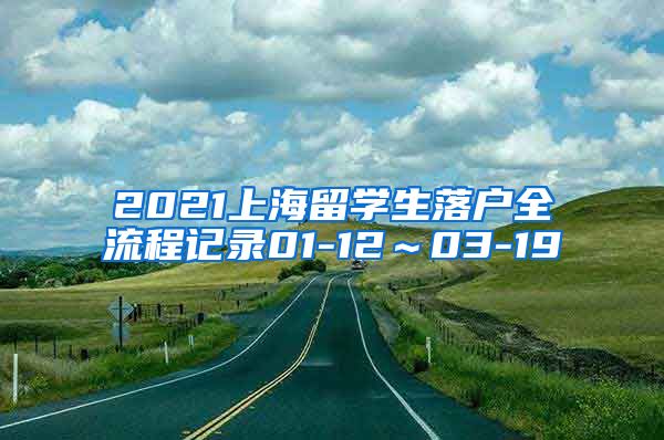 2021上海留学生落户全流程记录01-12～03-19
