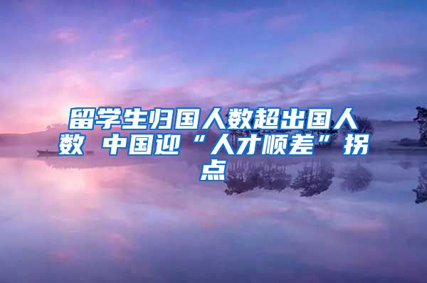 留学生归国人数超出国人数 中国迎“人才顺差”拐点