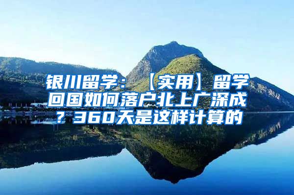 银川留学：【实用】留学回国如何落户北上广深成？360天是这样计算的