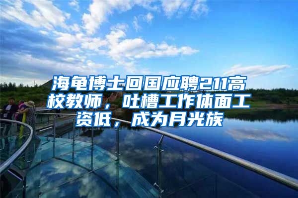 海龟博士回国应聘211高校教师，吐槽工作体面工资低，成为月光族