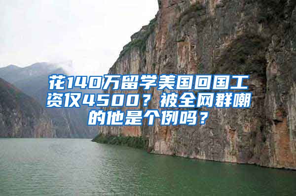 花140万留学美国回国工资仅4500？被全网群嘲的他是个例吗？