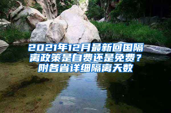 2021年12月最新回国隔离政策是自费还是免费？附各省详细隔离天数