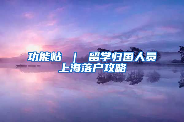 功能帖 ｜ 留学归国人员上海落户攻略