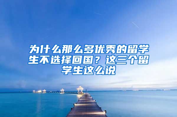 为什么那么多优秀的留学生不选择回国？这三个留学生这么说