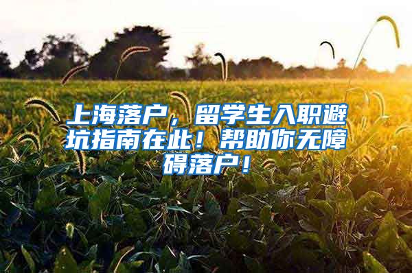 上海落户，留学生入职避坑指南在此！帮助你无障碍落户！
