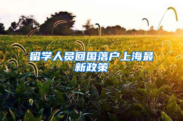 留学人员回国落户上海最新政策