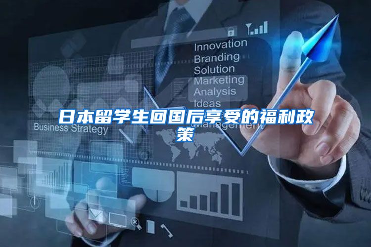 日本留学生回国后享受的福利政策