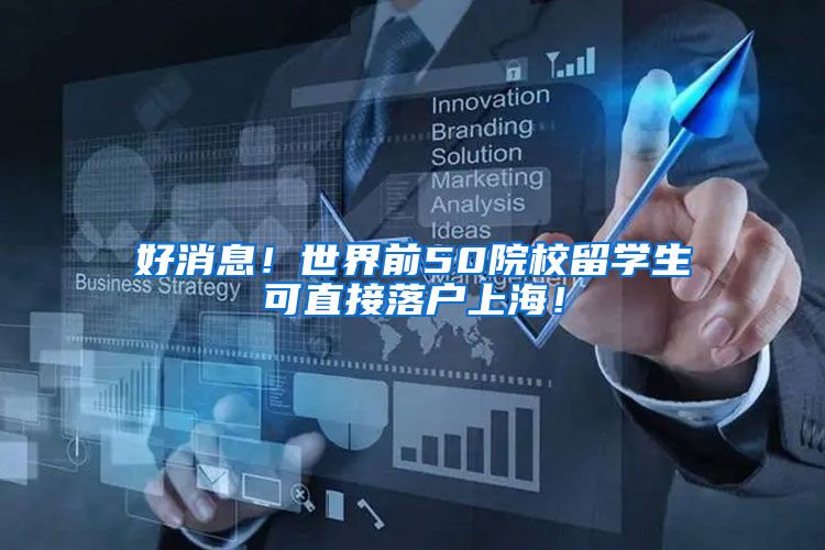 好消息！世界前50院校留学生可直接落户上海！
