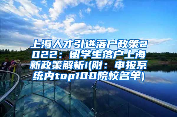上海人才引进落户政策2022：留学生落户上海新政策解析!(附：申报系统内top100院校名单)