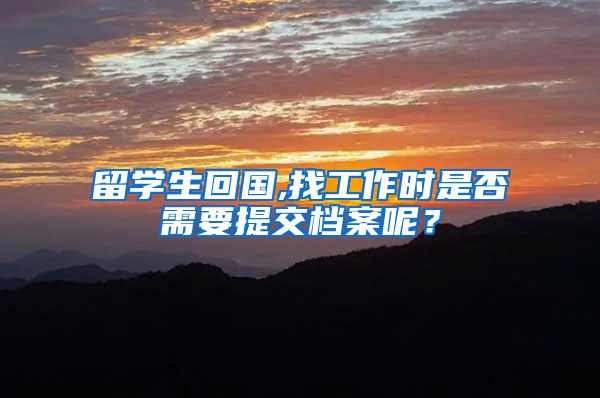 留学生回国,找工作时是否需要提交档案呢？