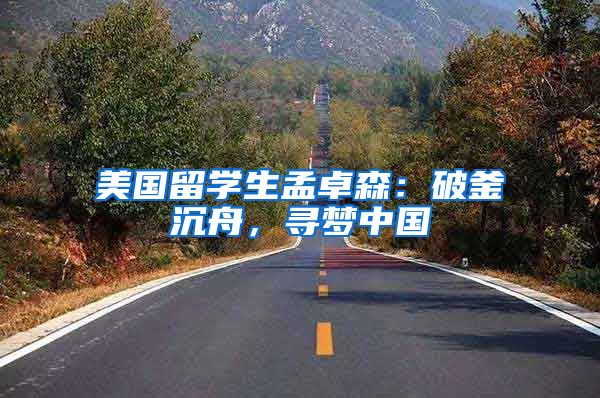 美国留学生孟卓森：破釜沉舟，寻梦中国