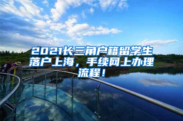 2021长三角户籍留学生落户上海，手续网上办理流程！