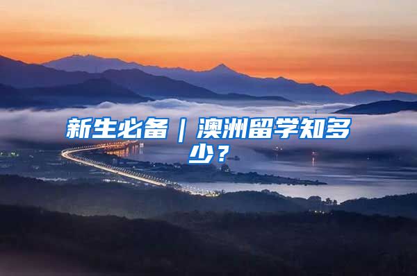 新生必备｜澳洲留学知多少？