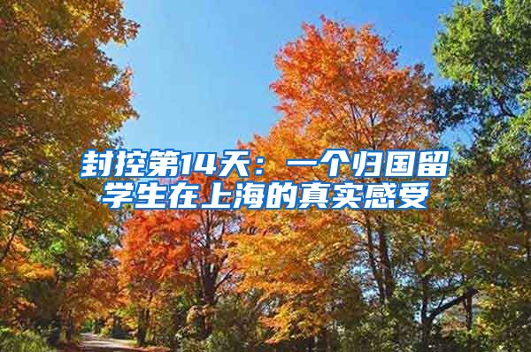 封控第14天：一个归国留学生在上海的真实感受