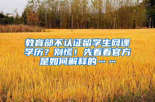 教育部不认证留学生网课学历？别慌！先看看官方是如何解释的……