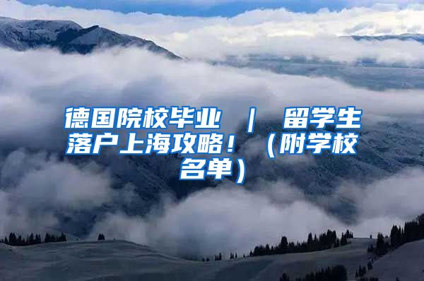 德国院校毕业 ｜ 留学生落户上海攻略！（附学校名单）