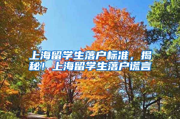 上海留学生落户标准，揭秘！上海留学生落户谎言