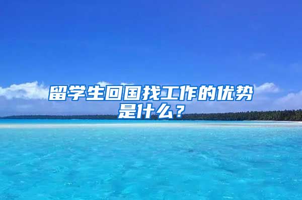 留学生回国找工作的优势是什么？