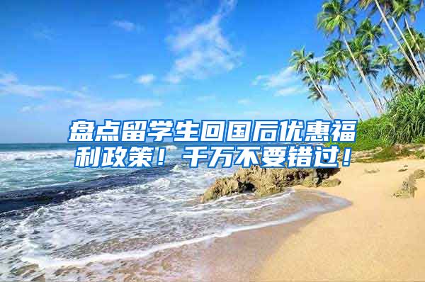 盘点留学生回国后优惠福利政策！千万不要错过！