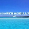 2022年迁户口要什么手续