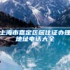 上海市嘉定区居住证办理地址电话大全