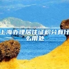 上海办理居住证积分有什么用处