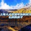 上海人才引进可以购买什么样的房子