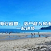 海归回国：落户就与城市一起进步