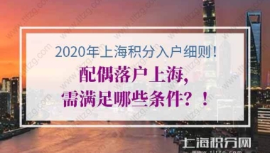 2020年上海积分入户细则配偶落户上海，需满足哪些条件？