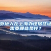 外地人在上海办理居住证需要哪些条件？