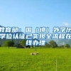 教育部：国（境）外学历学位认证已实现全流程在线办理