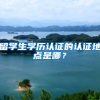 留学生学历认证的认证地点是哪？