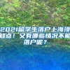 2021留学生落户上海须知点！又有哪些情况不能落户呢？
