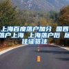 上海百度落户加分 国四落户上海 上海落户后 居住证签注