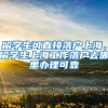 留学生可直接落户上海，留学生上海工作落户去哪里办理可靠