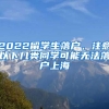 2022留学生落户，注意以下几类同学可能无法落户上海