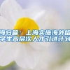 海归篇：上海实施海外留学生高层次人才引进计划