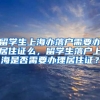 留学生上海办落户需要办居住证么，留学生落户上海是否需要办理居住证？